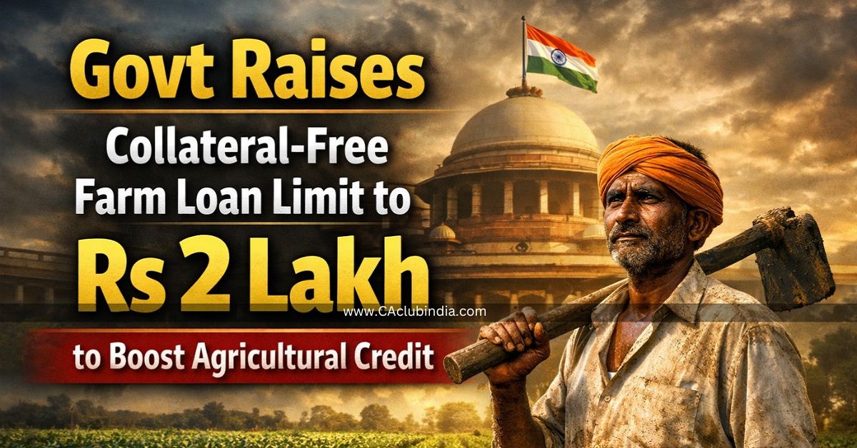 Govt Raises Collateral-Free Farm Loan Limit to Rs 2 Lakh to Boost Agricultural Credit