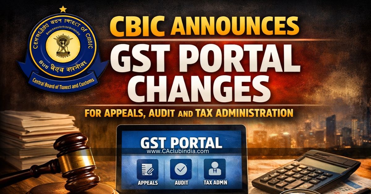 CBIC Announces GST Portal Changes for Appeals, Audit and Tax Administration