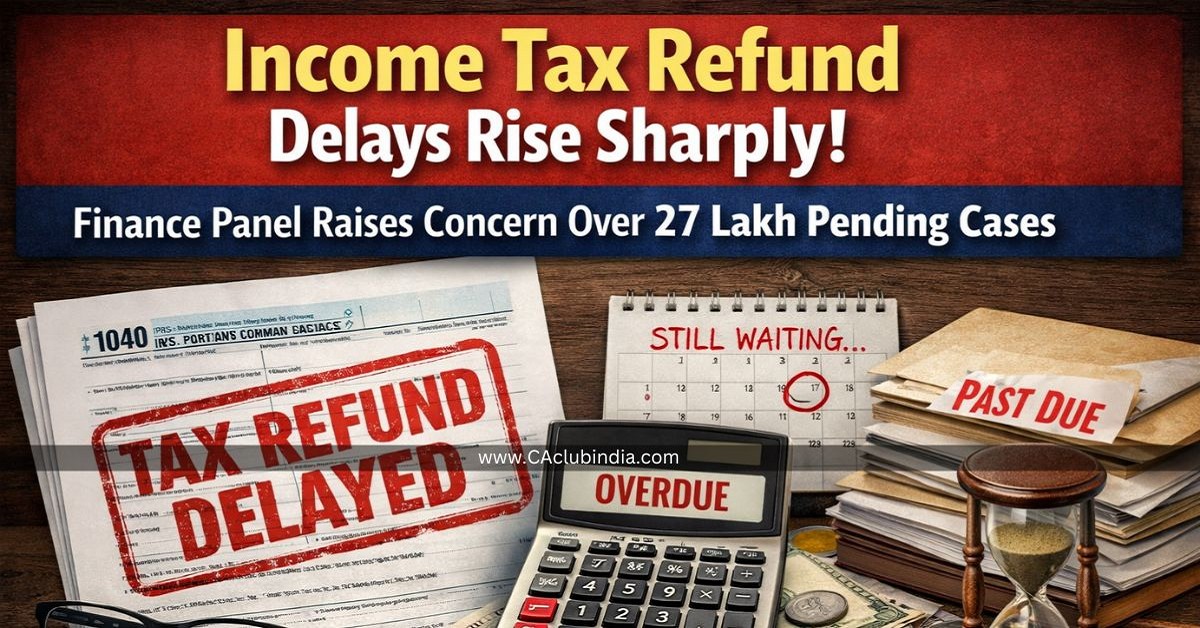 Income Tax Refund Delays Rise Sharply, Finance Panel Raises Concern Over 27 Lakh Pending Cases