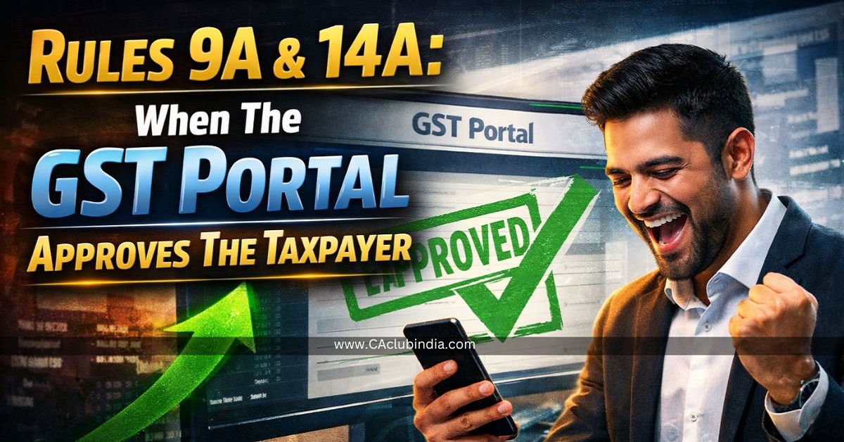 Rules 9A and 14A: When The GST Portal Approves The Taxpayer