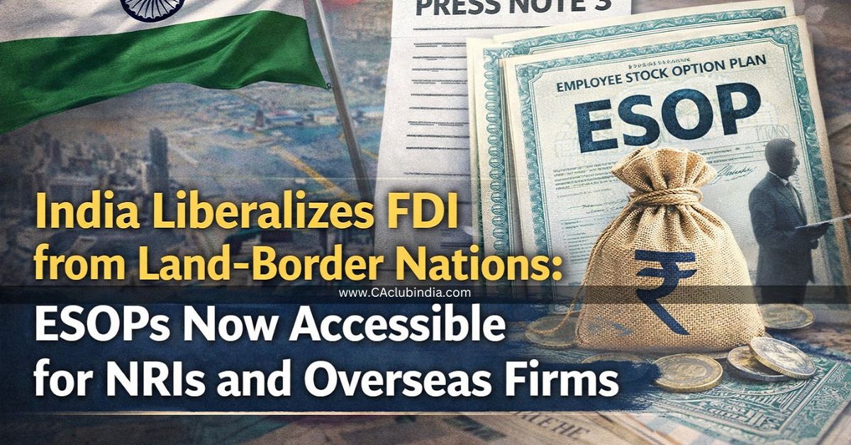 India Liberalizes FDI from Land-Border Nations: ESOPs Now Accessible for NRIs and Overseas Firms India Liberalizes FDI from Land-Border Nations: ESOPs Now Accessible for NRIs and Overseas Firms
