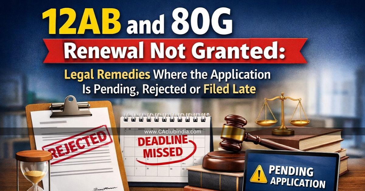 12AB and 80G Renewal Not Granted: Legal Remedies Where the Application Is Pending, Rejected or Filed Late