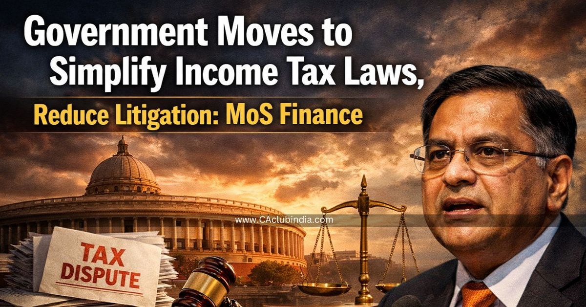 Government Moves to Simplify Income Tax Laws, Reduce Litigation: MoS Finance