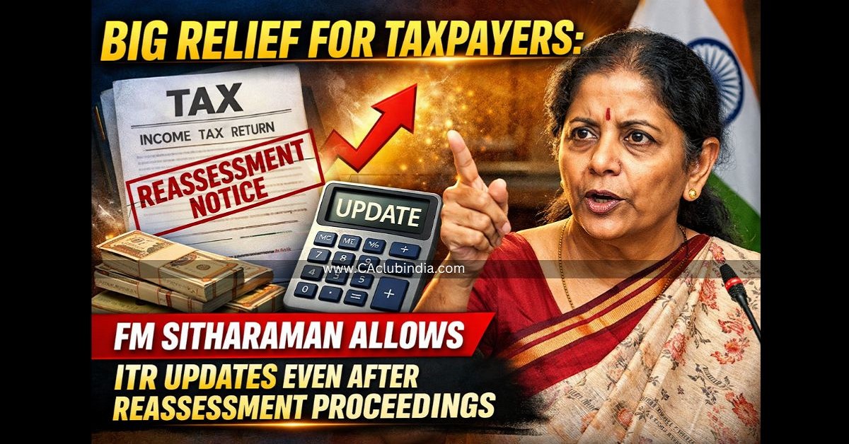 Big Relief for Taxpayers: FM Sitharaman Allows ITR Updates Even After Reassessment Proceedings
