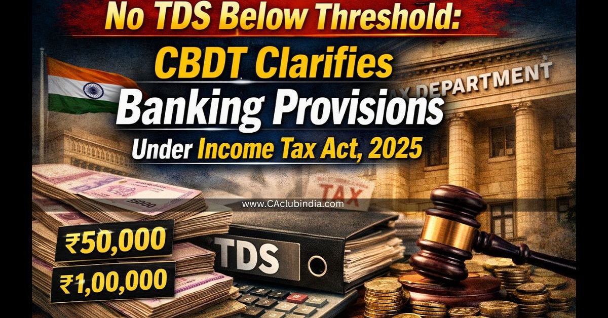 No TDS Below Threshold: CBDT Clarifies Banking Provisions Under Income Tax Act, 2025