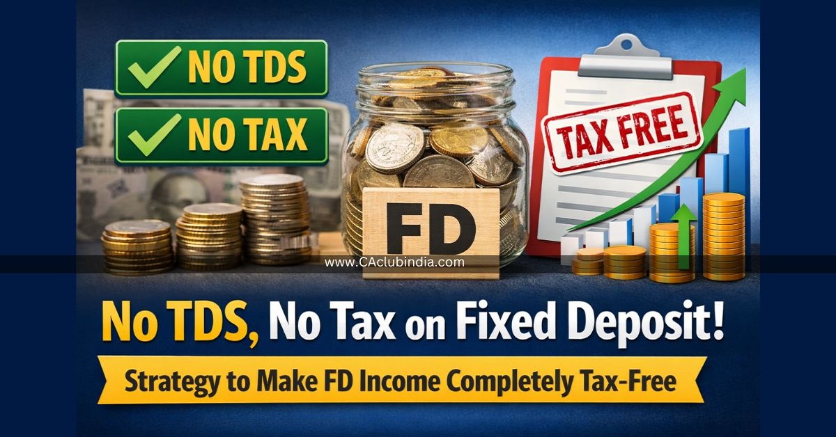 No TDS, No Tax on Fixed Deposit: Strategy to Make FD Income Completely Tax-Free No TDS, No Tax on Fixed Deposit: Strategy to Make FD Income Completely Tax-Free