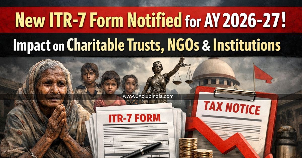 New ITR-7 Form Notified for AY 2026-27: Impact on Charitable Trusts, NGOs and Institutions New ITR-7 Form Notified for AY 2026-27: Impact on Charitable Trusts, NGOs and Institutions