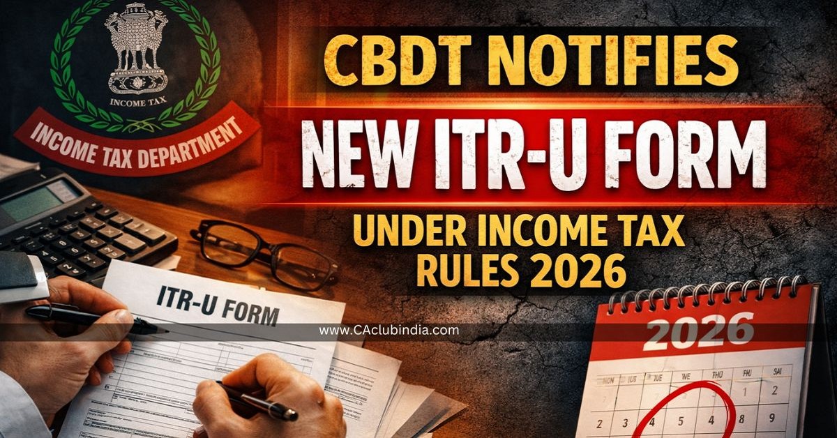 CBDT Notifies New ITR-U Form Under Income Tax Rules 2026 CBDT Notifies New ITR-U Form Under Income Tax Rules 2026