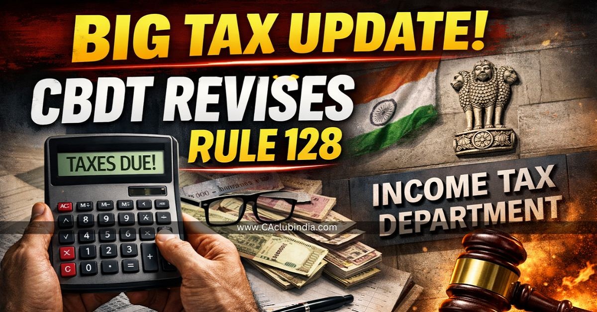 Big Tax Update: CBDT Revises Rule 128 Under Income Tax Rules 2026