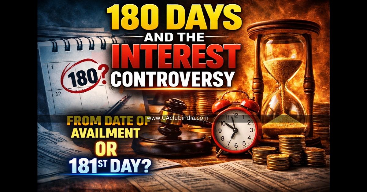 180 Days and the Interest Controversy: From date of availment or 181st day 