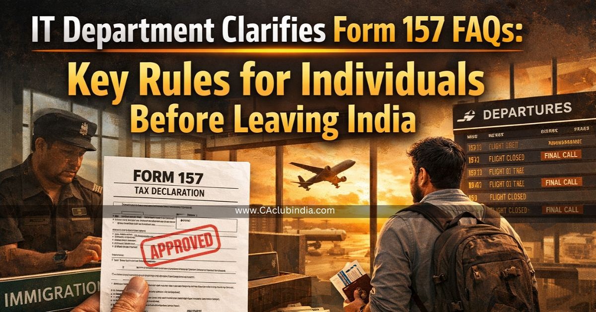Income Tax Department Clarifies Form 157 FAQs: Key Rules for Individuals Before Leaving India