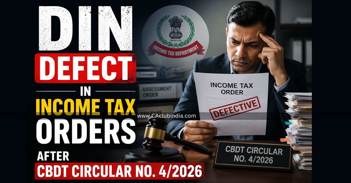 DIN Defect in Income Tax Orders after CBDT Circular No. 4/2026: Section 292BA, Retrospective Amendment and Assessee s Grounds of Appeal