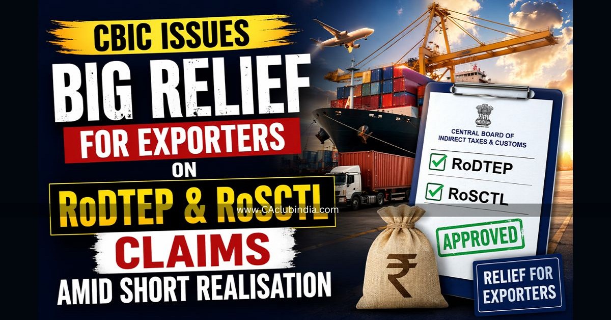 CBIC Issues Big Relief for Exporters on RoDTEP and RoSCTL Claims Amid Short Realisation