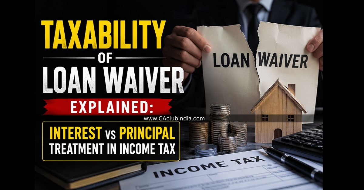 Taxability of Loan Waiver Explained: Interest vs Principal Treatment in Income Tax
