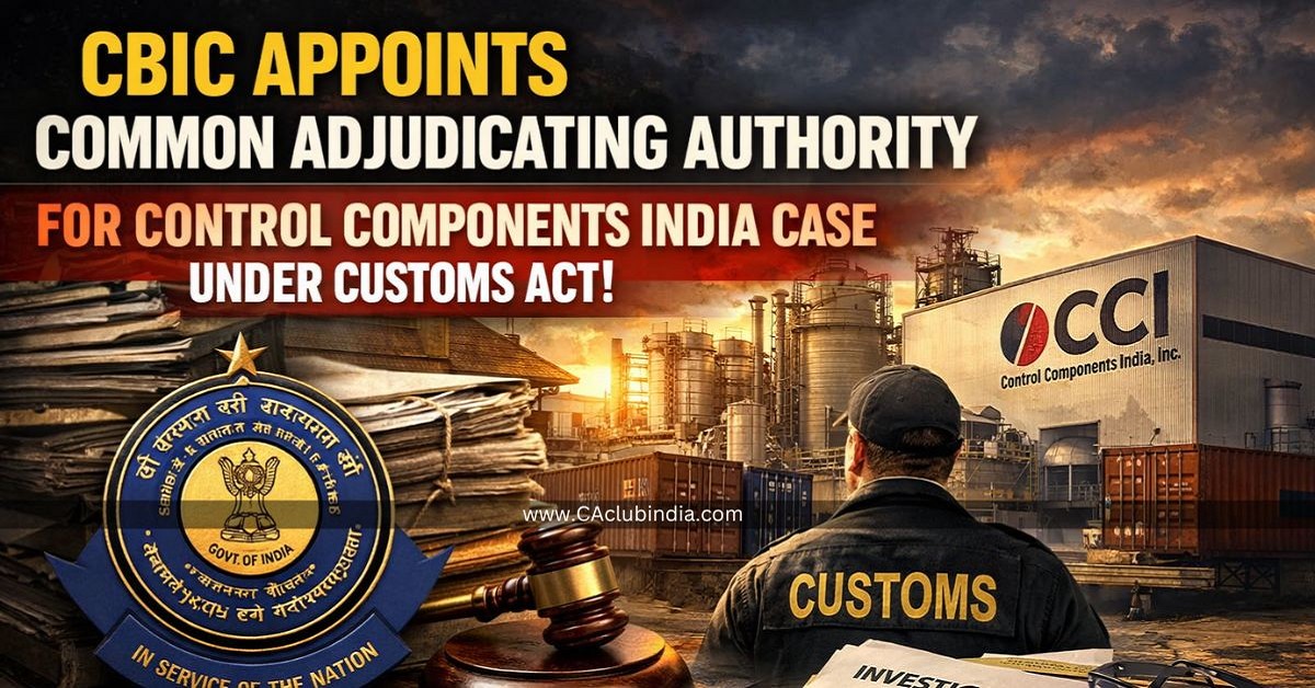 CBIC Appoints Common Adjudicating Authority for Control Components India Case Under Customs Act