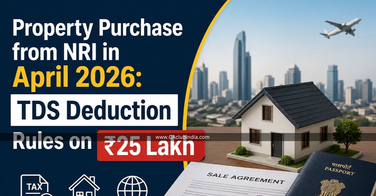 Property Purchase from NRI in April 2026: TDS Deduction Rules on Rs 25 Lakh