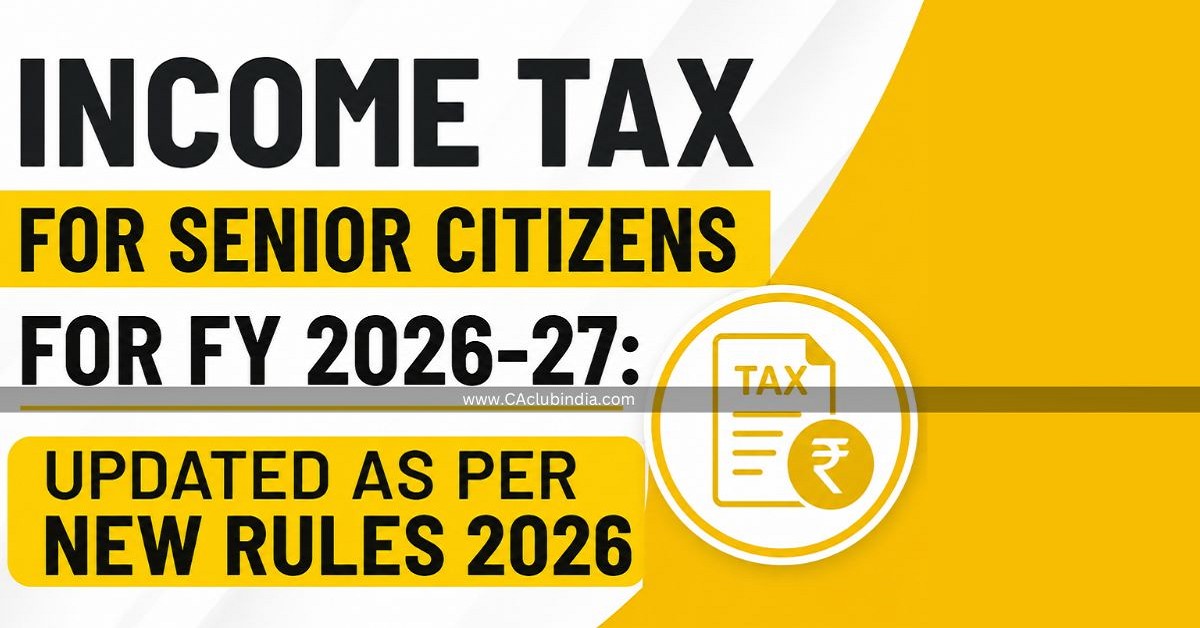 Income Tax For Senior Citizens For FY 2026-27: Updated as per New Rules 2026