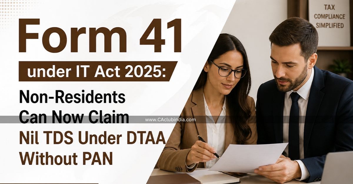 Form 41 under IT Act 2025: Non-Residents Can Now Claim Nil TDS Under DTAA Without PAN