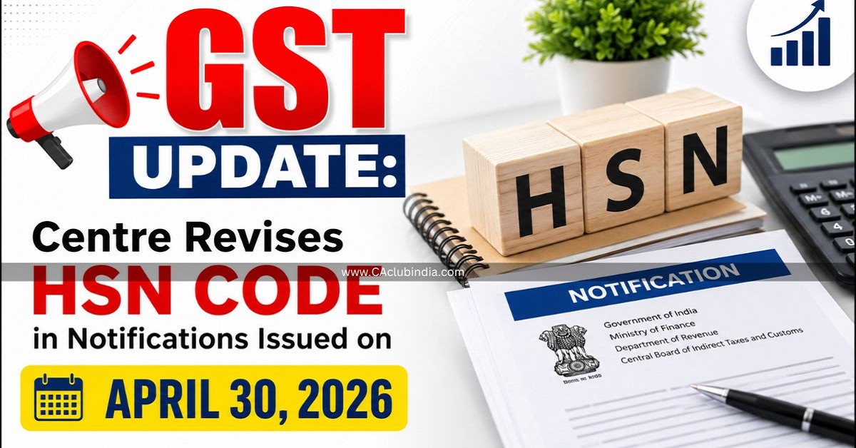 GST Update: Centre Revises HSN Code in Notifications Issued on April 30, 2026