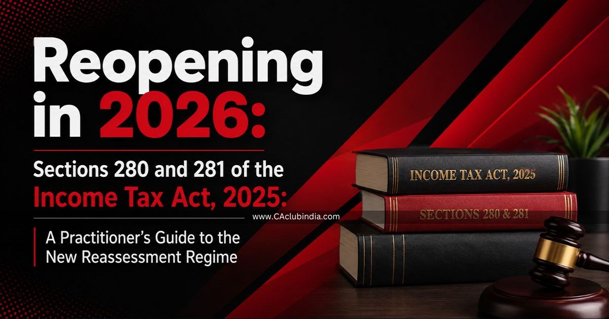 Reopening in 2026: Sections 280 and 281 of the Income Tax Act, 2025: A Practitioner s Guide to the New Reassessment Regime