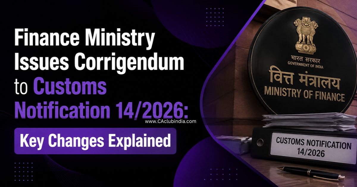 Finance Ministry Issues Corrigendum to Customs Notification 14/2026: Key Changes Explained Finance Ministry Issues Corrigendum to Customs Notification 14/2026: Key Changes Explained