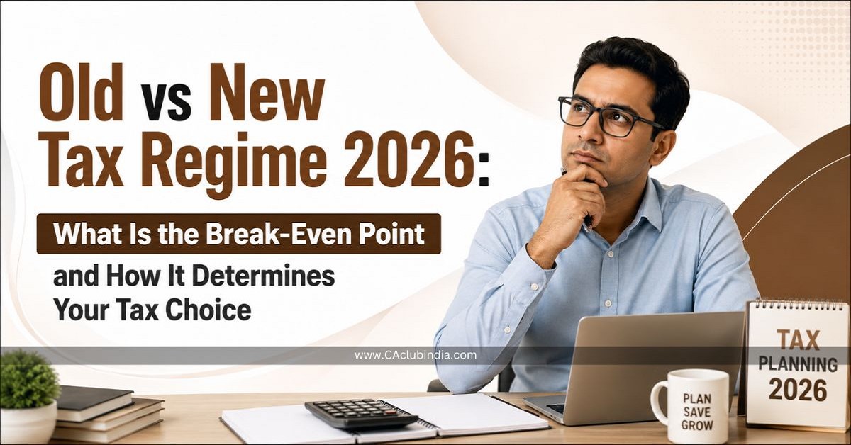 Old vs New Tax Regime 2026: What Is the Break-Even Point and How It Determines Your Tax Choice Old vs New Tax Regime 2026: What Is the Break-Even Point and How It Determines Your Tax Choice