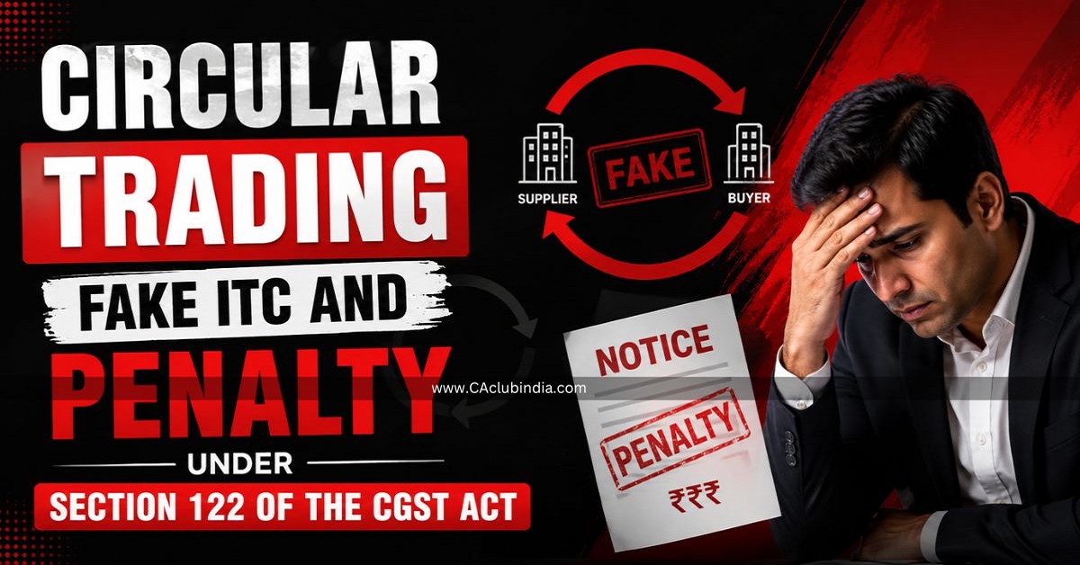 Circular Trading, Fake ITC And Penalty Under Section 122 Of The CGST Act Circular Trading, Fake ITC And Penalty Under Section 122 Of The CGST Act