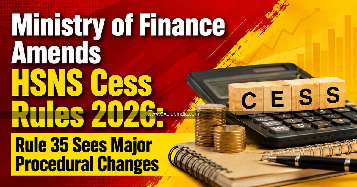 Ministry of Finance Amends HSNS Cess Rules 2026: Rule 35 Sees Major Procedural Changes