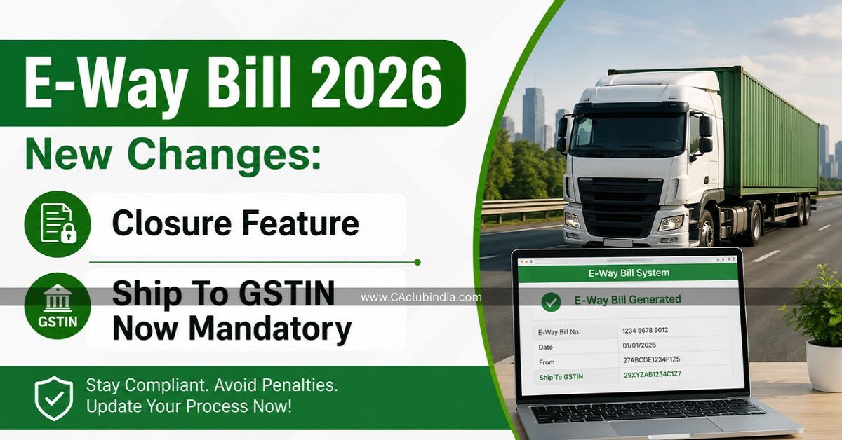 E-Way Bill 2026 New Changes: Closure Feature and Ship To GSTIN Now Mandatory E-Way Bill 2026 New Changes: Closure Feature and Ship To GSTIN Now Mandatory