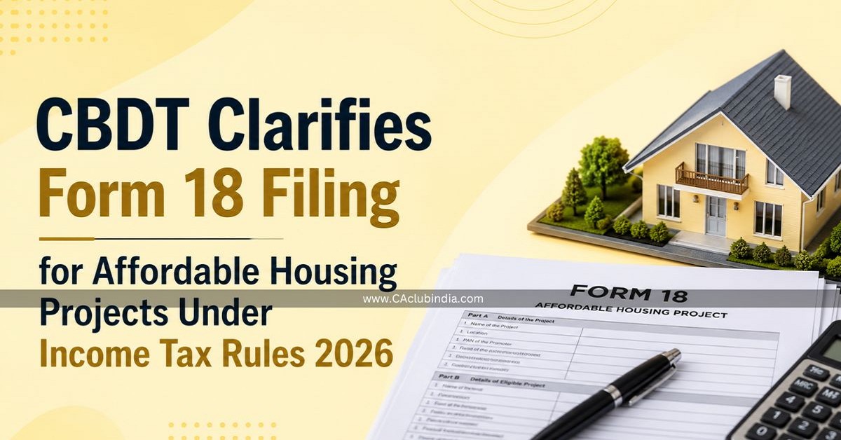 CBDT Clarifies Form 18 Filing for Affordable Housing Projects Under Income Tax Rules 2026 CBDT Clarifies Form 18 Filing for Affordable Housing Projects Under Income Tax Rules 2026