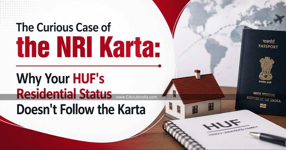 The Curious Case of the NRI Karta: Why Your HUF s Residential Status Doesn t Follow the Karta The Curious Case of the NRI Karta: Why Your HUF s Residential Status Doesn t Follow the Karta