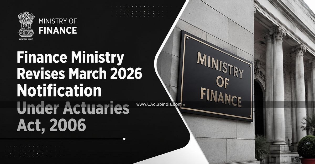 Finance Ministry Revises March 2026 Notification Under Actuaries Act, 2006 Finance Ministry Revises March 2026 Notification Under Actuaries Act, 2006