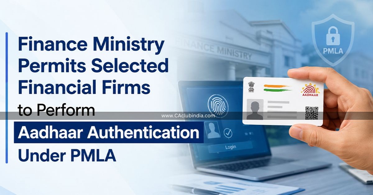 Finance Ministry Permits Selected Financial Firms to Perform Aadhaar Authentication Under PMLA