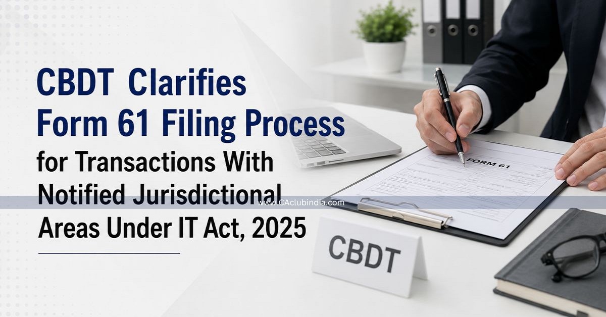 CBDT Clarifies Form 61 Filing Process for Transactions With Notified Jurisdictional Areas Under IT Act, 2025 CBDT Clarifies Form 61 Filing Process for Transactions With Notified Jurisdictional Areas Under IT Act, 2025