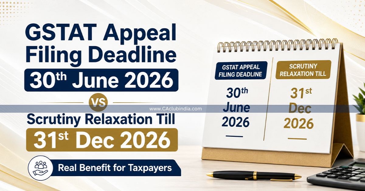 GSTAT Appeal Filing Deadline 30th June 2026 vs Scrutiny Relaxation Till 31st Dec 2026: Real Benefit for Taxpayers GSTAT Appeal Filing Deadline 30th June 2026 vs Scrutiny Relaxation Till 31st Dec 2026: Real Benefit for Taxpayers