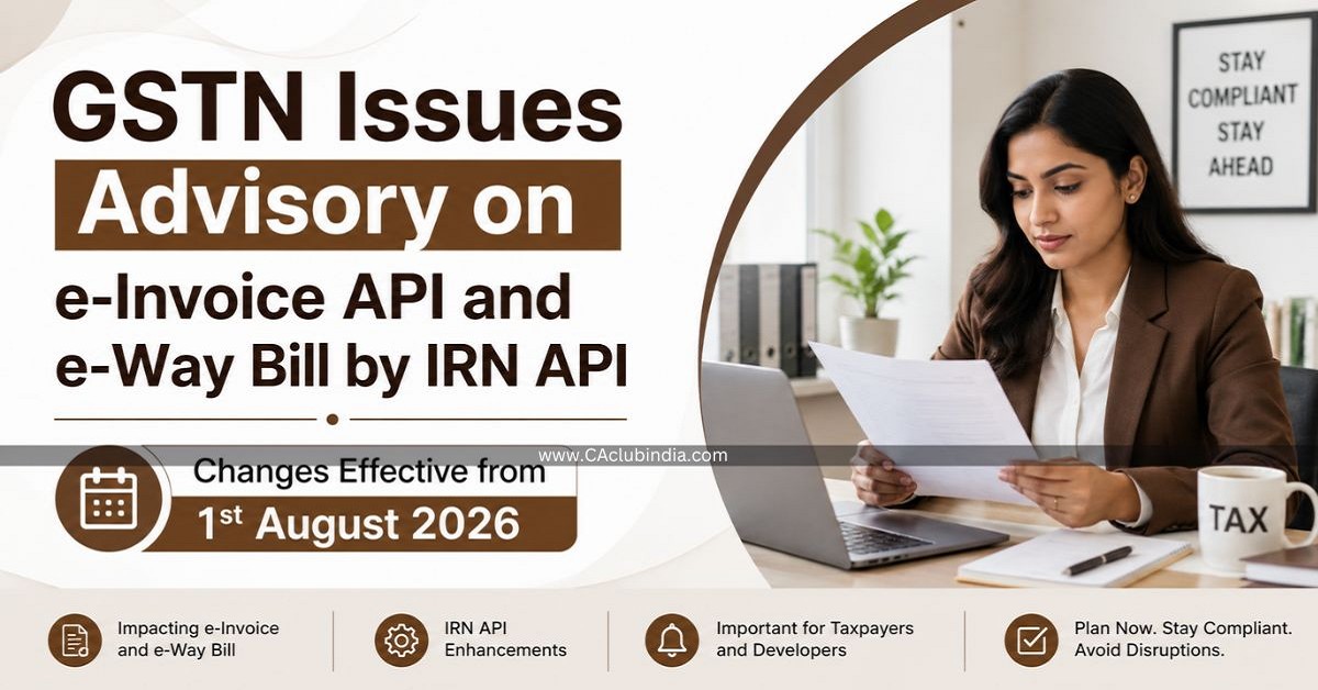 GSTN Issues Advisory on e-Invoice API and e-Way Bill by IRN API Changes Effective from 1st August 2026 GSTN Issues Advisory on e-Invoice API and e-Way Bill by IRN API Changes Effective from 1st August 2026
