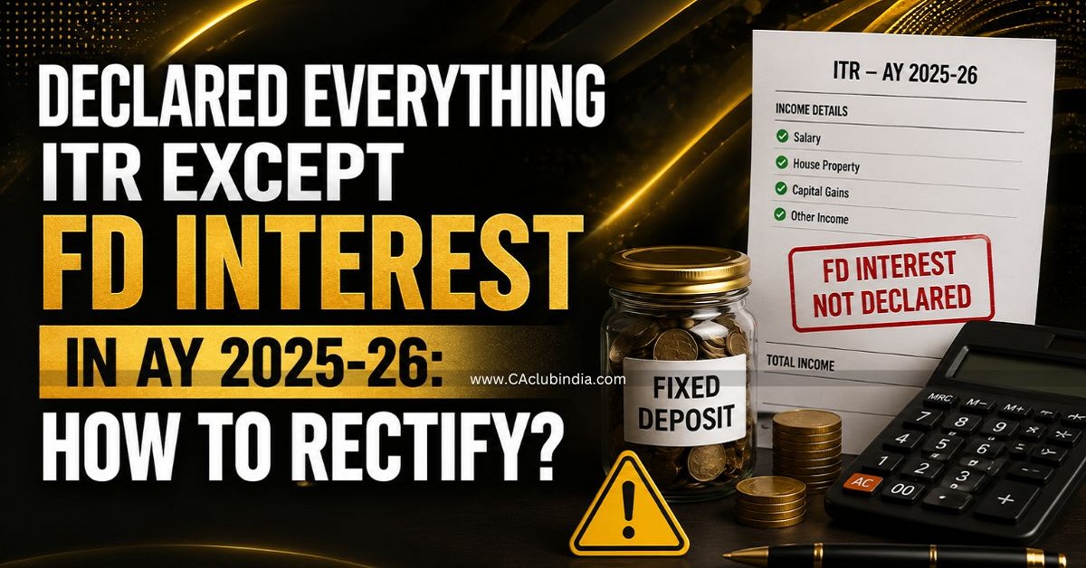 Declared Everything ITR Except FD Interest in AY 2025-26: How to Rectify 