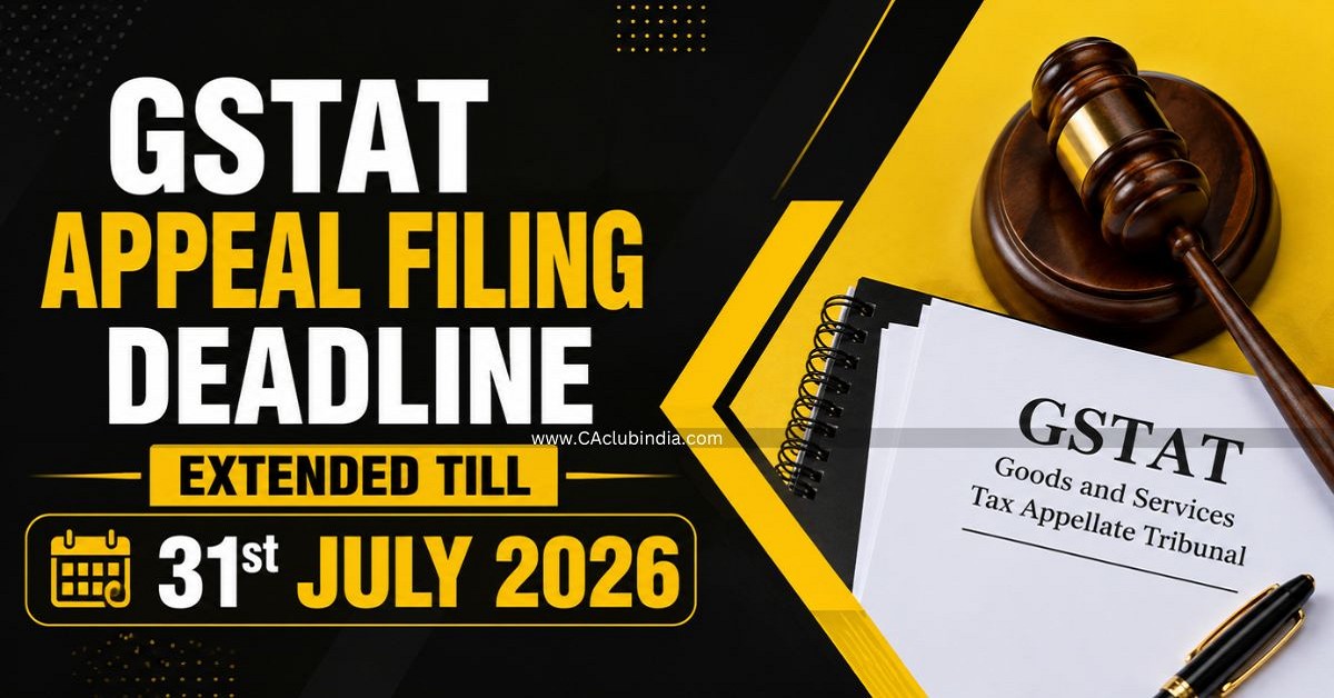 GSTAT Appeal Filing Deadline Extended Till 31st July 2026