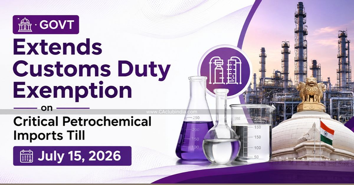 Govt Extends Customs Duty Exemption on Critical Petrochemical Imports Till July 15, 2026 Govt Extends Customs Duty Exemption on Critical Petrochemical Imports Till July 15, 2026