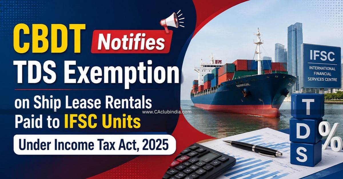 CBDT Notifies TDS Exemption on Ship Lease Rentals Paid to IFSC Units Under Income Tax Act, 2025 CBDT Notifies TDS Exemption on Ship Lease Rentals Paid to IFSC Units Under Income Tax Act, 2025