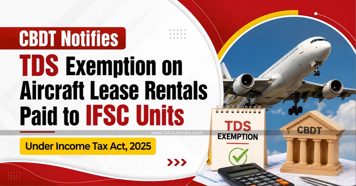 CBDT Notifies TDS Exemption on Aircraft Lease Rentals Paid to IFSC Units Under Income Tax Act, 2025 CBDT Notifies TDS Exemption on Aircraft Lease Rentals Paid to IFSC Units Under Income Tax Act, 2025
