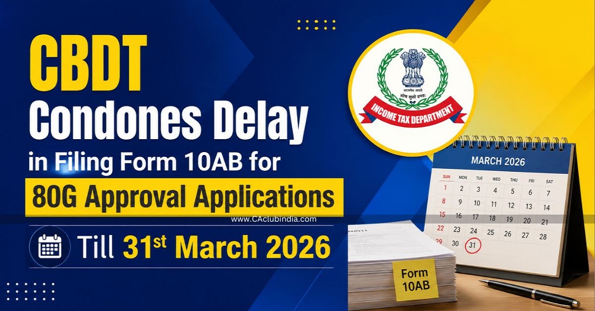 CBDT Condones Delay in Filing Form 10AB for 80G Approval Applications Till 31st March 2026 CBDT Condones Delay in Filing Form 10AB for 80G Approval Applications Till 31st March 2026