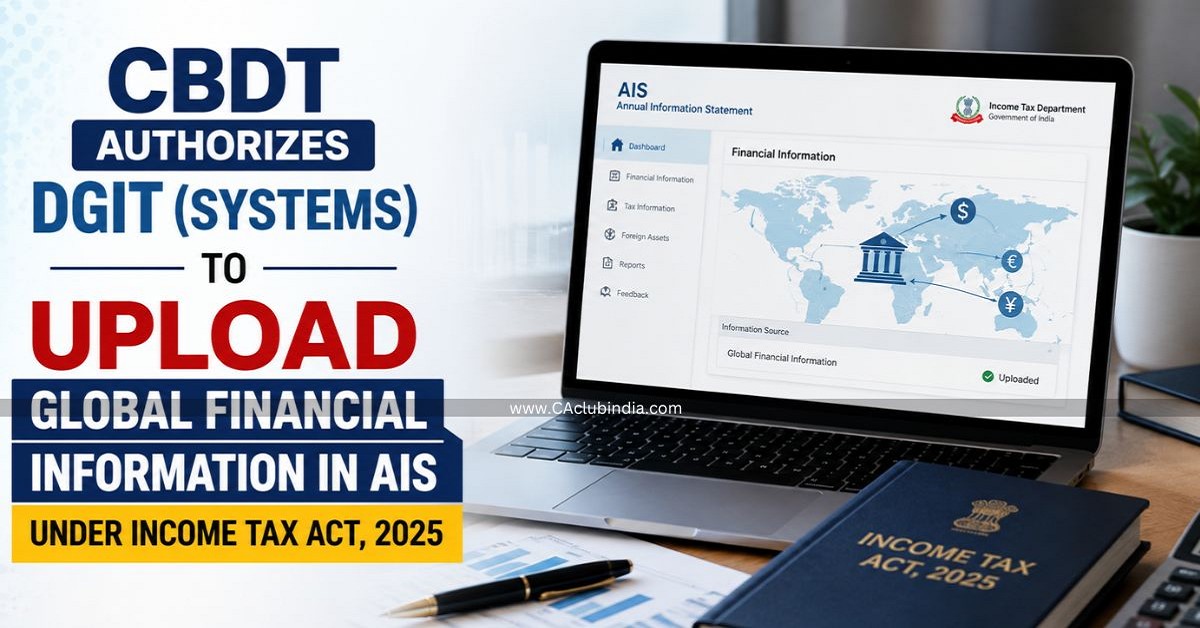 CBDT Authorises DGIT (Systems) to Upload Global Financial Information in AIS Under Income Tax Act, 2025 CBDT Authorises DGIT (Systems) to Upload Global Financial Information in AIS Under Income Tax Act, 2025