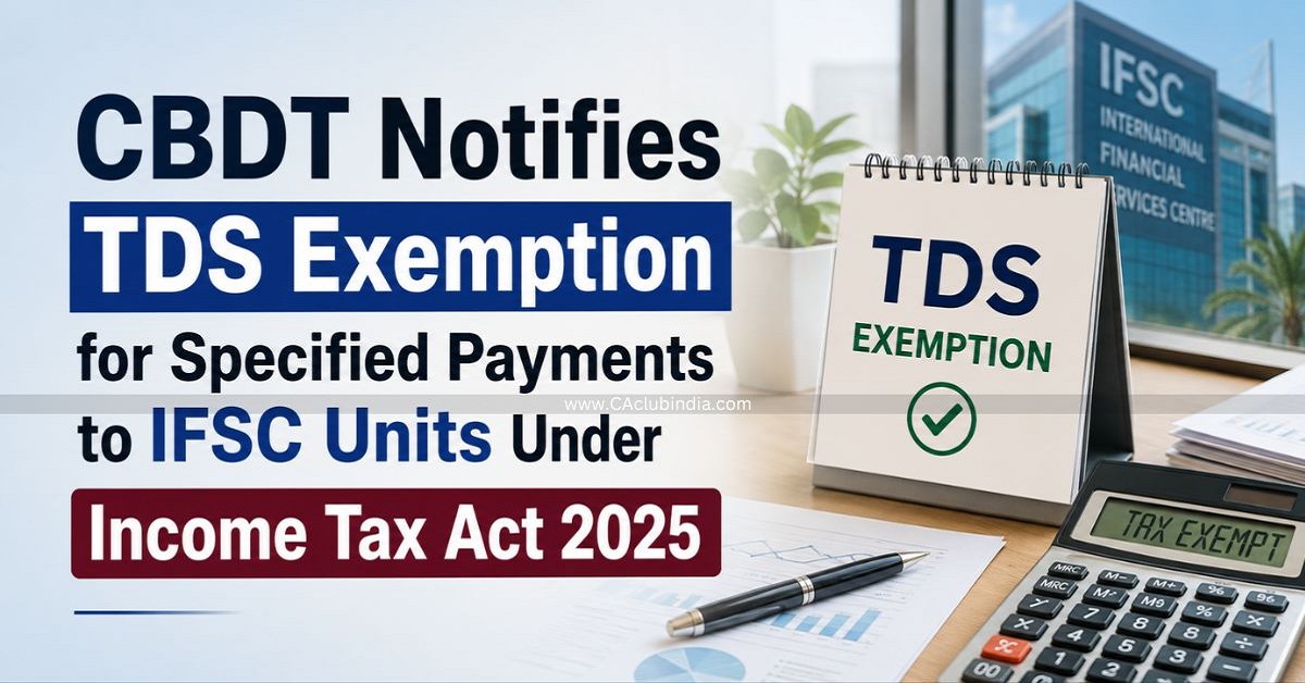 CBDT Notifies TDS Exemption for Specified Payments to IFSC Units Under Income Tax Act 2025 CBDT Notifies TDS Exemption for Specified Payments to IFSC Units Under Income Tax Act 2025