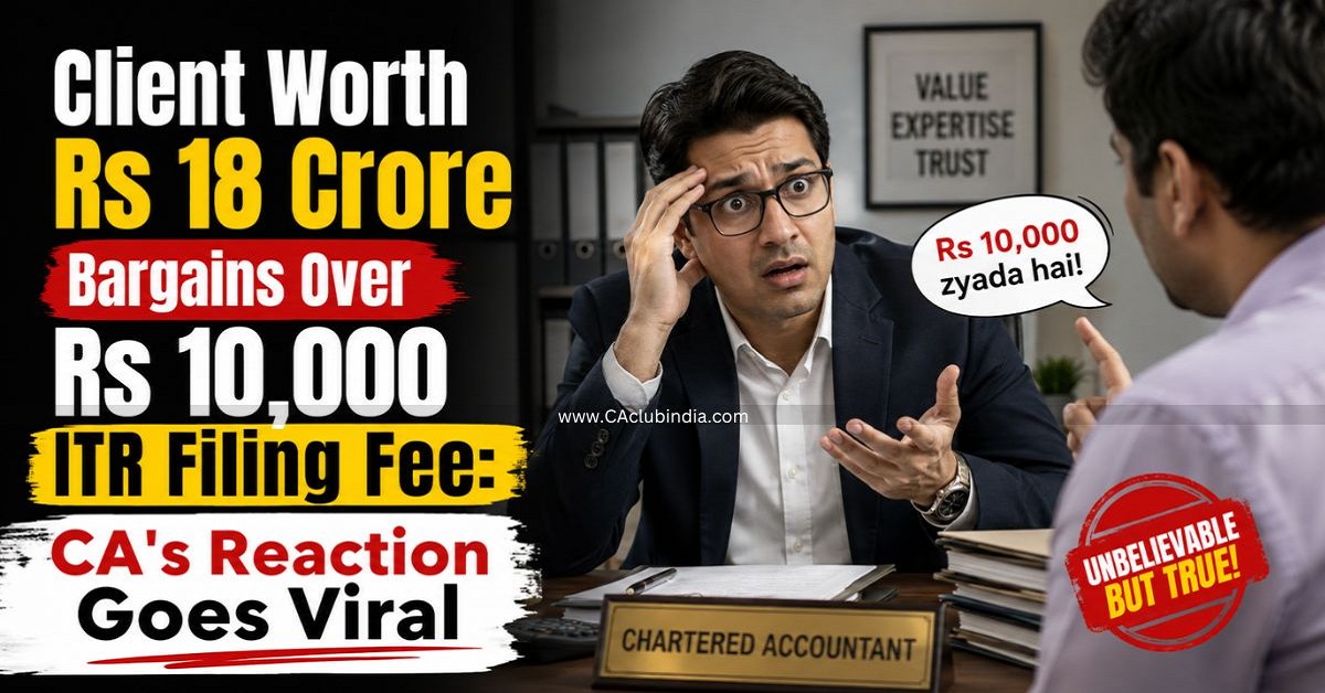 Client Worth Rs 18 Crore Bargains Over Rs 10,000 ITR Filing Fee: CA s Reaction Goes Viral
