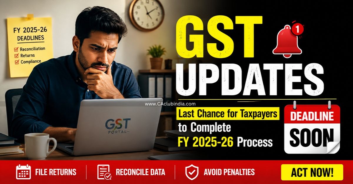 GST Updates: Last Chance for Taxpayers to Complete FY 2025-26 Process GST Updates: Last Chance for Taxpayers to Complete FY 2025-26 Process