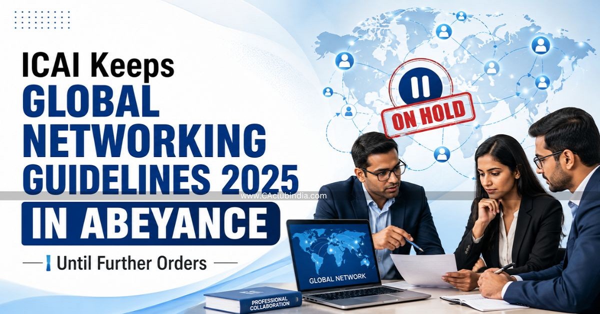 ICAI Keeps Global Networking Guidelines 2025 in Abeyance Until Further Orders
