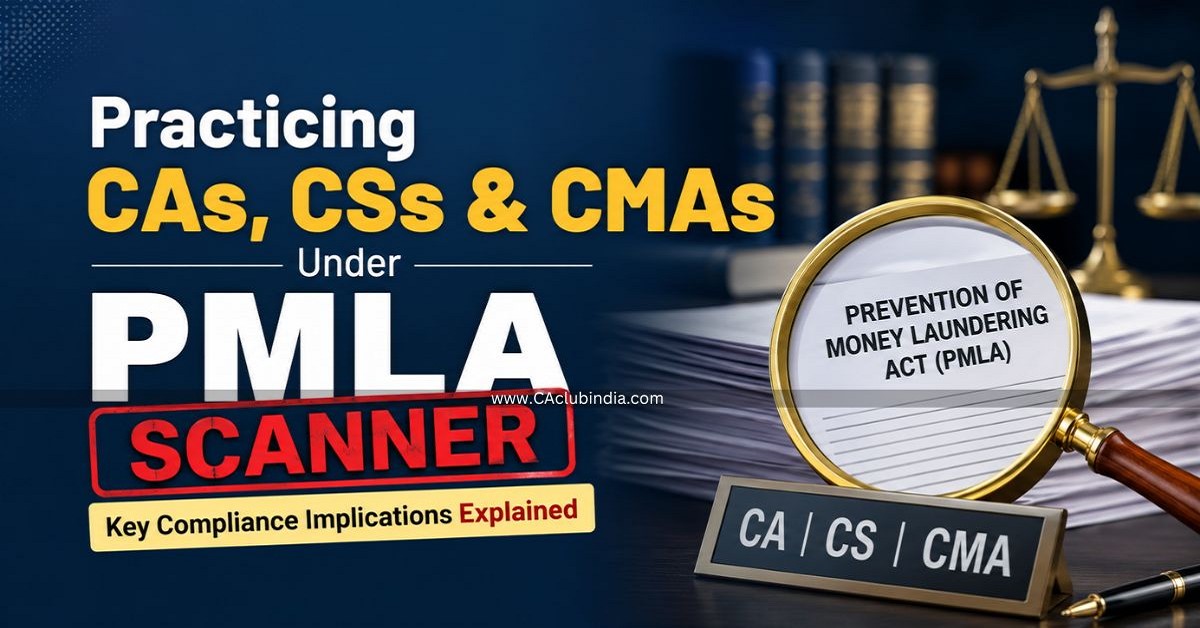 Practicing CAs, CSs & CMAs Under PMLA Scanner: Key Compliance Implications Explained