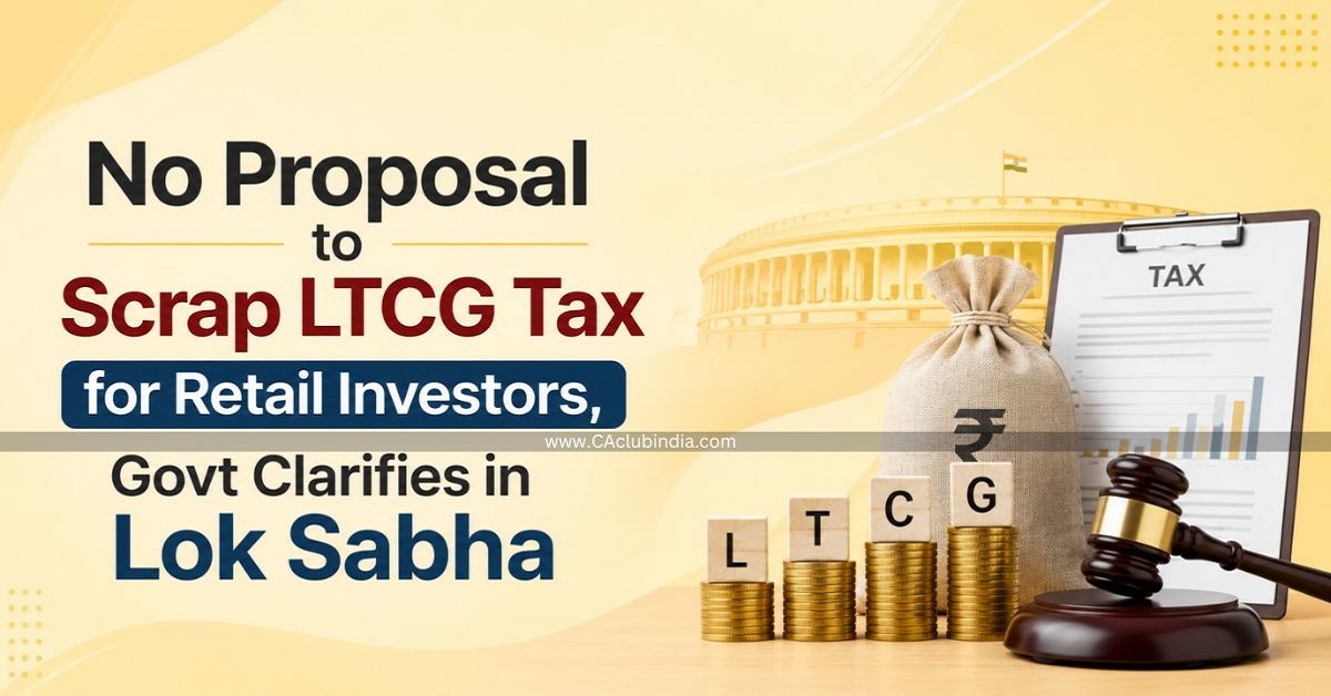 No Proposal to Scrap LTCG Tax for Retail Investors, Govt Clarifies in Lok Sabha No Proposal to Scrap LTCG Tax for Retail Investors, Govt Clarifies in Lok Sabha
