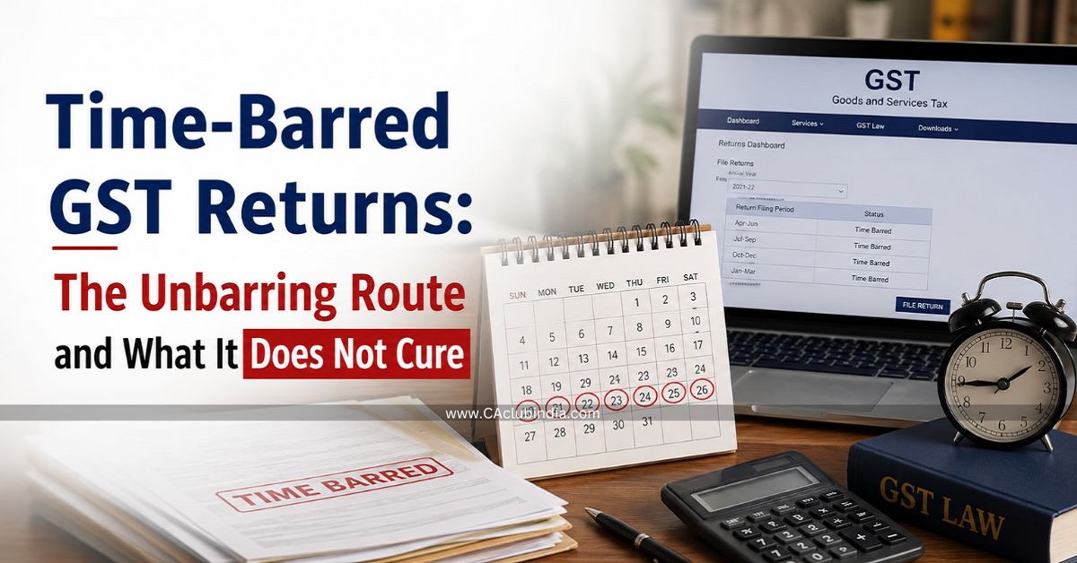 Time-Barred GST Returns: The Unbarring Route and What It Does Not Cure Time-Barred GST Returns: The Unbarring Route and What It Does Not Cure